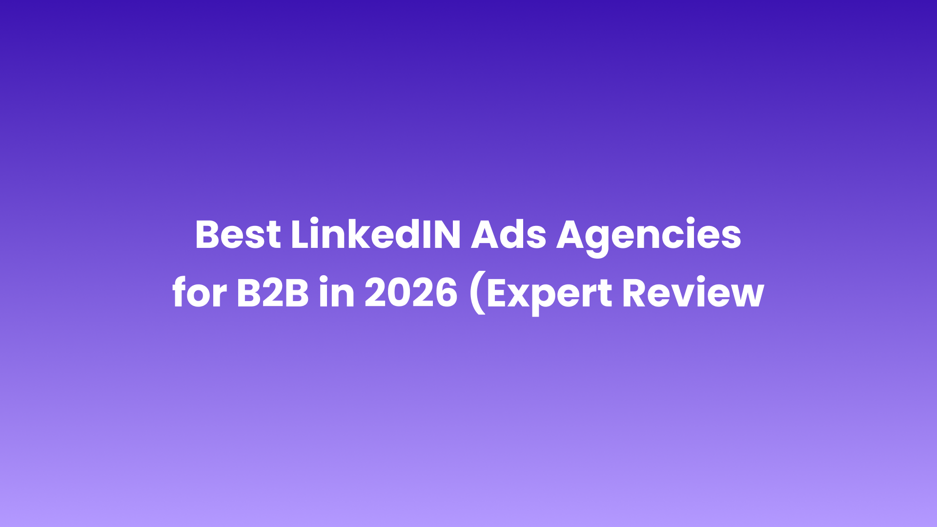 Expert review of the best B2B LinkedIn Ads agencies for 2026