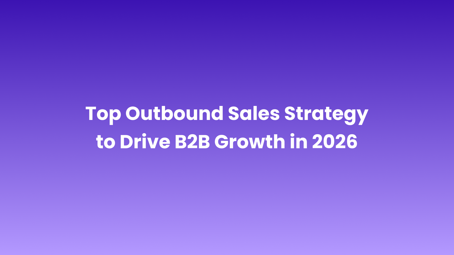 Outbound Sales Strategy to Drive B2B Growth in 2026