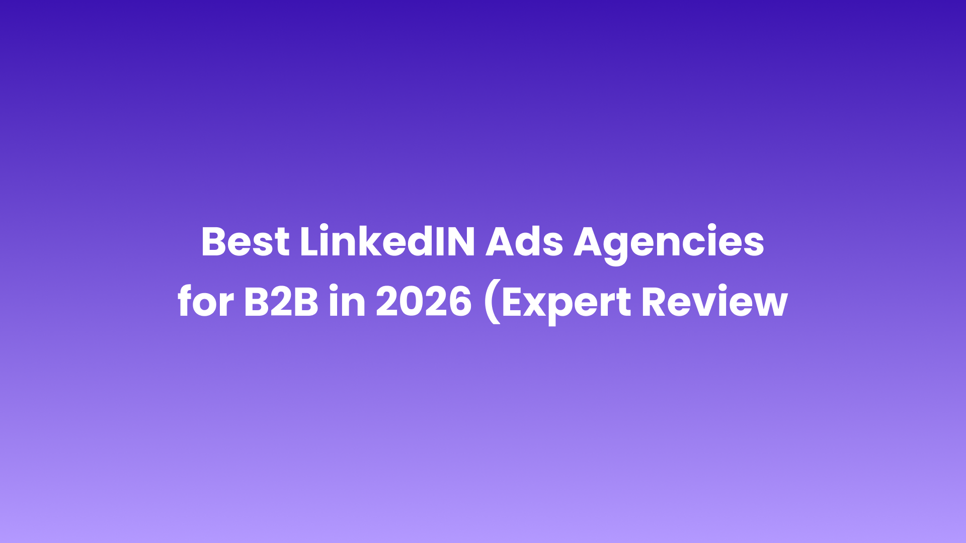 Expert review of the best B2B LinkedIn Ads agencies for 2026