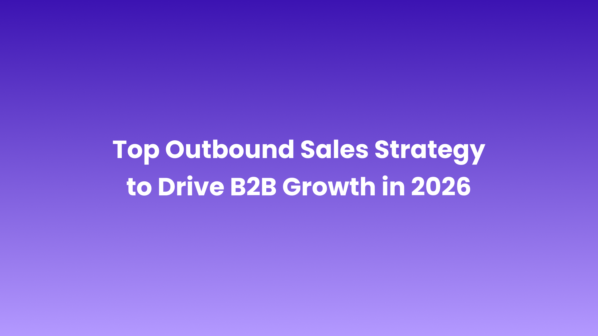 Outbound Sales Strategy to Drive B2B Growth in 2026